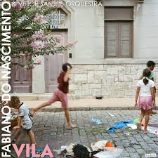 Fabiano Do Nascimento & Vittor Santos Orchestra - Vila (New CD)