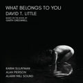 Alarm Will Sound, Karim Sulayman, Alan Pierson - David T. Little: What Belongs To You (New CD)