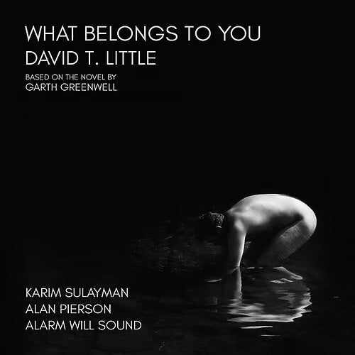 Alarm Will Sound, Karim Sulayman, Alan Pierson - David T. Little: What Belongs To You (New CD)