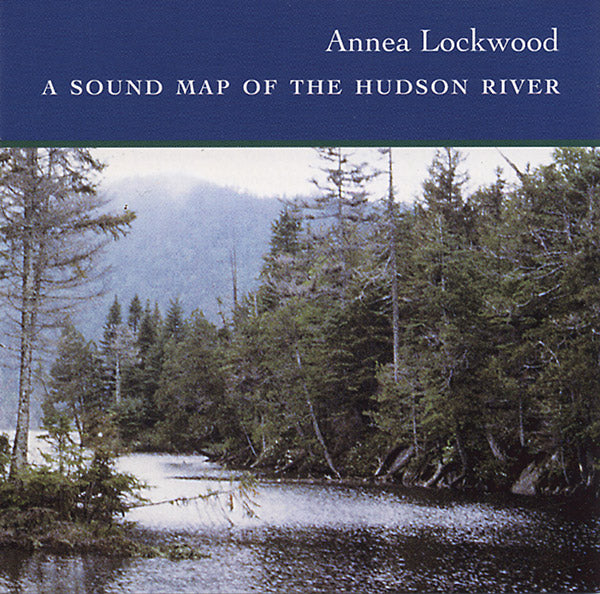 Annea Lockwood - A Sound Map of the Hudson River (New CD)