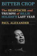 Bitter Crop: The Heartache and Triumph of Billie Holiday's Last Year (New Book)