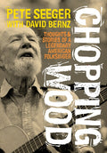 Chopping Wood: Thoughts & Stories of a Legendary American Folksinger (New Book)