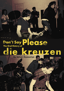 Don't Say Please - The Oral History of Die Kreuzen (New Book)