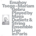 Emahoy Tsege Mariam Gebru - Emahoy Tsege Mariam Gebru played by Maya Dunietz & String Ensemble, Live in Paris (New CD)
