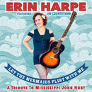 Erin Harpe - Let The Mermaids Flirt With Me: A Tribute To Mississippi John Hurt (New CD)