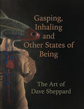 Gasping, Inhaling and Other States of Being: The Art of Dave Sheppard (New Book)