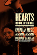 Hearts on Fire: Six Years That Changed Canadian Music 2000-2005 (New Book)