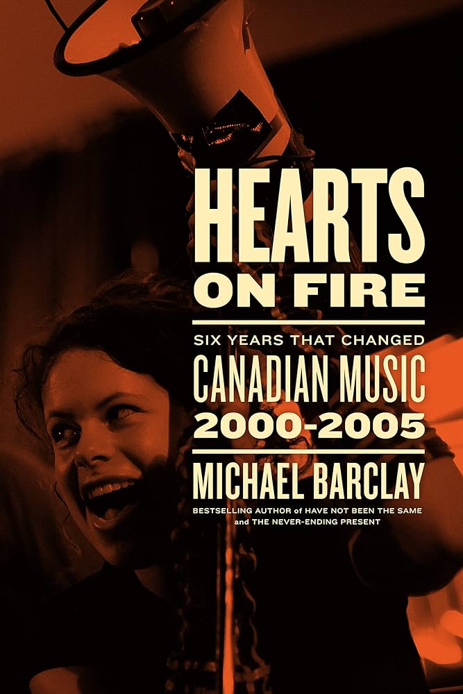 Hearts on Fire: Six Years That Changed Canadian Music 2000-2005 (New Book)