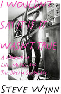 I Wouldn't Say It If It Wasn't True: A Memoir of Life, Music, and the Dream Syndicate (New Book)