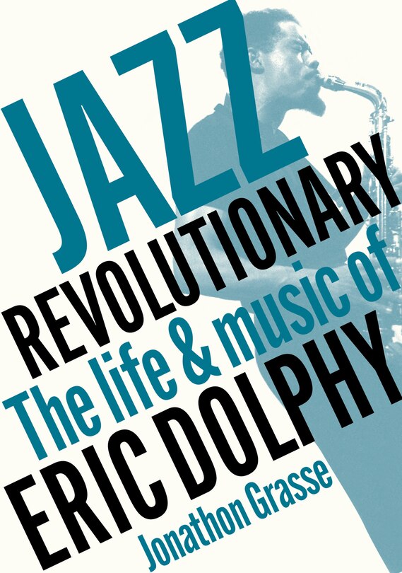 Jazz Revolutionary: The Life & Music of Eric Dolphy (New Book)