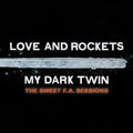 Love and Rockets - My Dark Twin: The Sweet F.A. Sessions (2CD) (New CD)