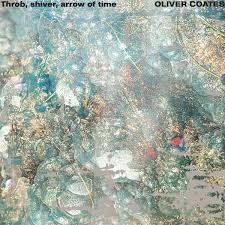 Oliver Coates - Throb, shiver, arrow of time (New Vinyl)