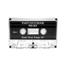 Partynextdoor/Drake - $ome $exy $ongs 4 U (New Cassette)