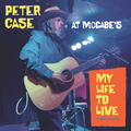 Peter Case - My Life To Live: Peter Case At Mccabe's (New CD)