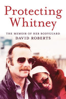 Protecting Whitney: The Memoir of Her Bodyguard (New Book)