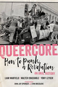 Queercore: How to Punk a Revolution, An Oral History (New Book)