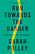 Run Towards the Danger: Confrontations with a Body of Memory (New Book)