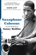 Saxophone Colossus: The Life and Music of Sonny Rollins (New Book)