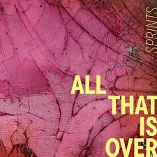 Sprints - All That Is Over (New CD)