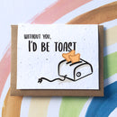 " I'd Be Toast" Sow Sweet Greeting Card