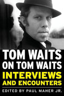 Tom Waits on Tom Waits: Interviews and Encounters (New Book)