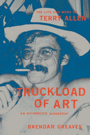 Truckload of Art: The Life and Work of Terry Allen (New Book)