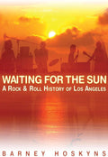 Waiting for the Sun: A Rock & Roll History of Los Angeles (Revised) (New Book)
