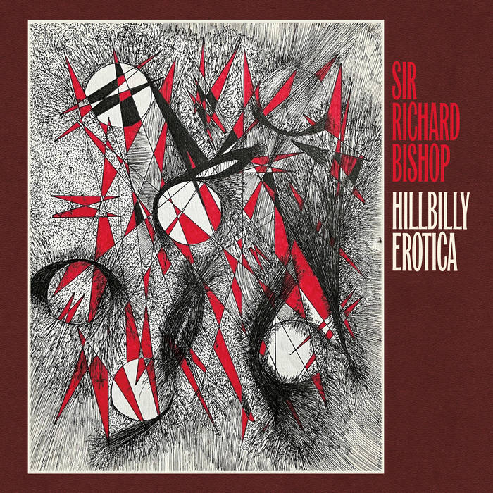 Sir Richard Bishop - Hillbilly Erotica (New Vinyl)