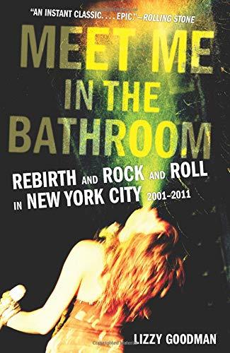 Meet Me In The Bathroom: Rebirth And Rock And Roll In New York City 2001-2011 (Hardcover) (New Book)
