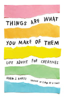 Things-are-what-you-make-of-them-life-advice-for-creatives-book