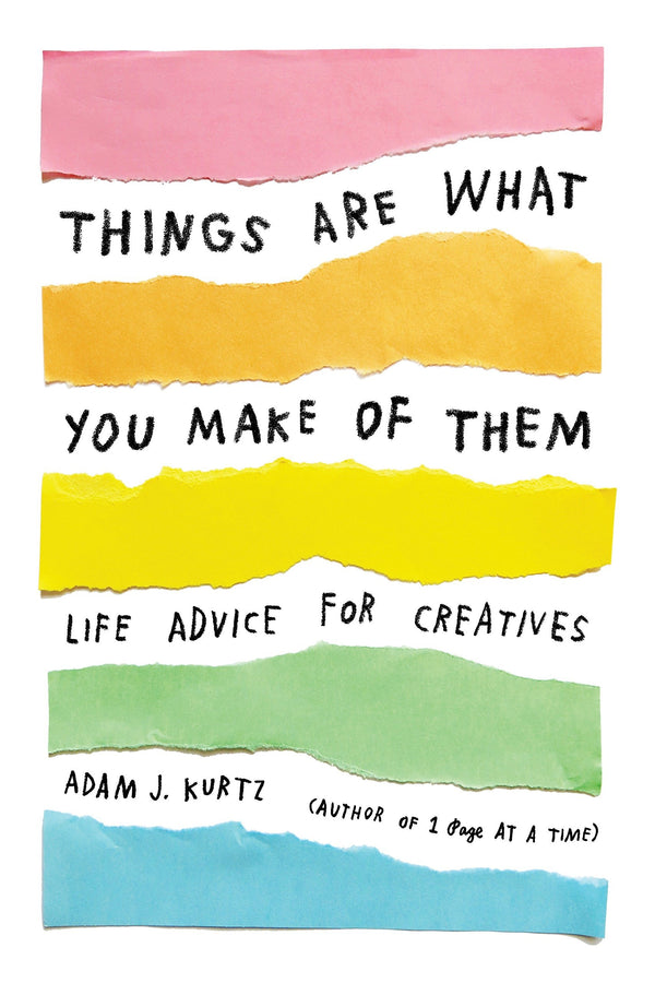 Things Are What You Make Of Them: Life Advice For Creatives (Book)