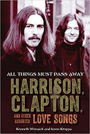 All Things Must Pass Away - Harrison, Clapton and Other Assorted Love Songs (New Book)