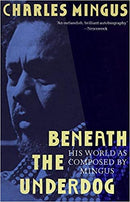 Beneath The Underdog - His Words as Composed by Mingus