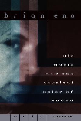 Brian Eno: His Music and the Vertical Color of Sound (New Book)