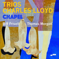 Charles Lloyd - Trois: Chapel (w/Bill Frisell & Thomas Morgan) (New CD)