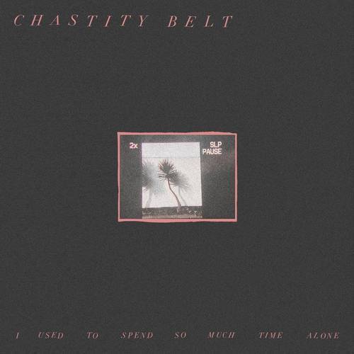 Chastity-belt-i-used-to-spend-so-much-time-alone-new-vinyl