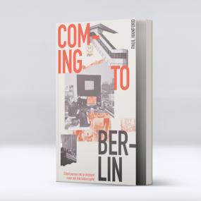 Coming To Berlin - Global Journeys Into An Electronic Music And Club Culture Capital - Paul Hanford (New Book)