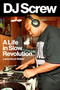 DJ Screw - A Life in Slow Revolution (New Book)