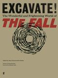 Excavate! The Wonderful and Frightening world of The Fall (New Book)