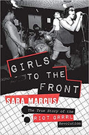 Girls To the Front - The True Story of the Riot Girl Revolution (New Book)
