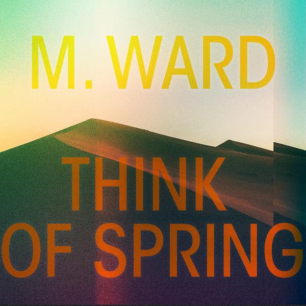 M. Ward - Think of Spring (New CD)