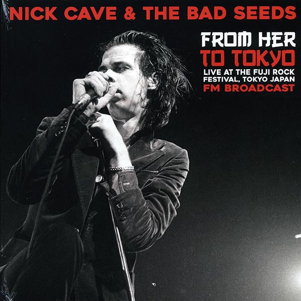 Nick Cave & The Bad Seeds - From Her To Tokyo: Live At The Fuji Rock Festival, Tokyo Japan Fm Broadcast (New Vinyl)