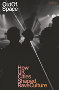 Out of Space: How UK Cities Shaped Rave Culture (New Book)