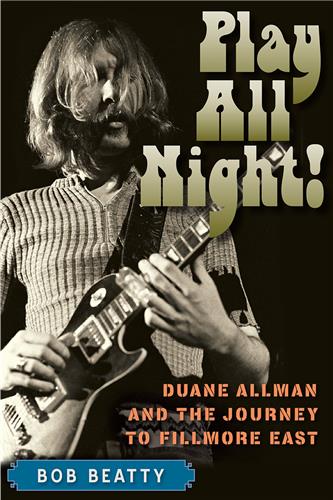 Play All Night - Duane Allman and the Journey to Fillmore East (New Book)