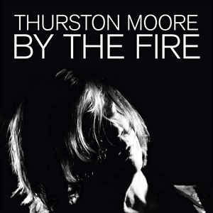 Thurston Moore ‎- By The Fire (Ltd Heavyweight Audiophile) (New Vinyl)