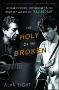 The Holy or The Broken - Cohen, Buckley & the Unlikely Ascent of "Hallelujah" (New Book)