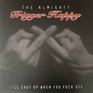 Trigger Happy - I'll Shut Up When You Fuck Off (New Vinyl)